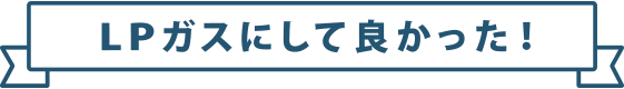 LPガスにして良かった！